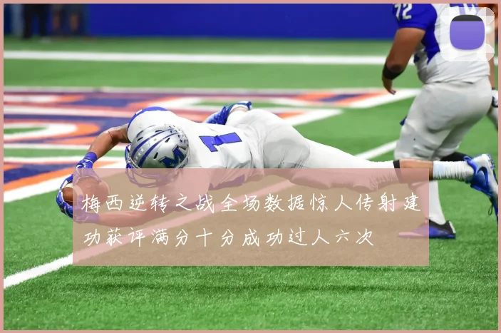 梅西逆转之战全场数据惊人传射建功获评满分十分成功过人六次