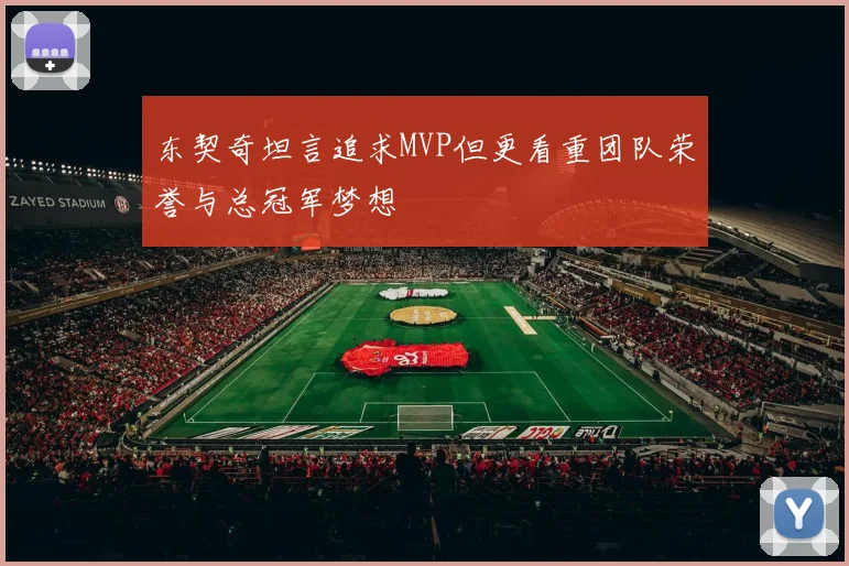 东契奇坦言追求MVP但更看重团队荣誉与总冠军梦想